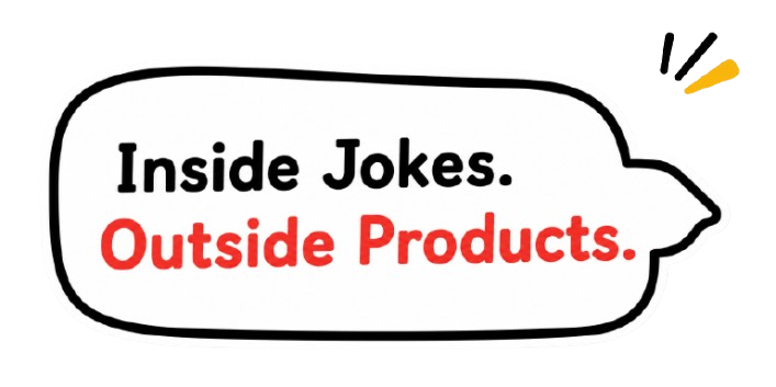 Inside Jokes. Outside Products.
