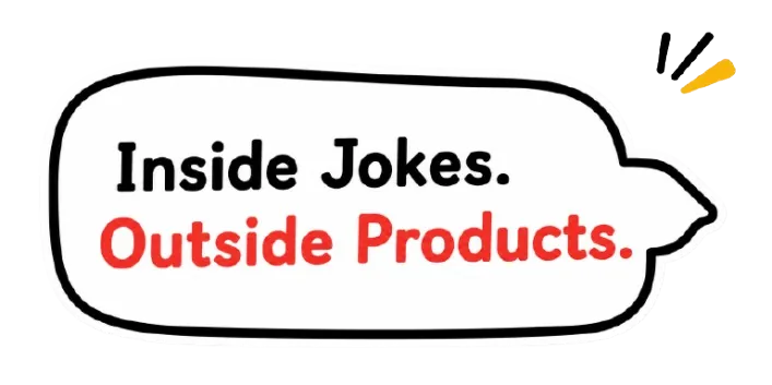 Inside Jokes. Outside Products.